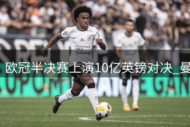 欧冠半决赛上演10亿英镑对决 曼城巴黎轮换阵容曝光