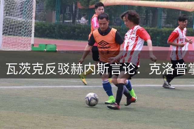 瓦茨克反驳赫内斯言论：克洛普掌舵德国队并非"接管足协